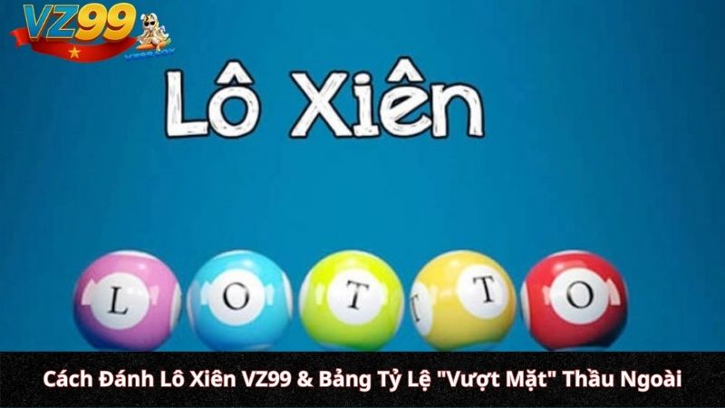 Hướng Dẫn Cách Đánh Lô Xiên VZ99 & 3 Càng: Chinh Phục Tỷ Lệ Trả Thưởng Khủng Bằng Toán Học Cách Đánh Lô Xiên VZ99 & Bảng Tỷ Lệ "Vượt Mặt" Thầu Ngoài