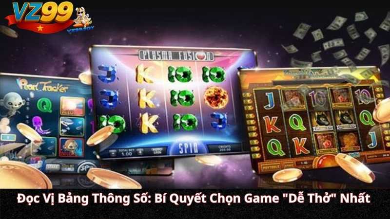 Kinh Nghiệm Quay Hũ VZ99: Chiến Thuật Chọn Game RTP Cao & Bắt Nhịp Jackpot Tiền Tỷ Đọc Vị Bảng Thông Số: Bí Quyết Chọn Game "Dễ Thở" Nhất