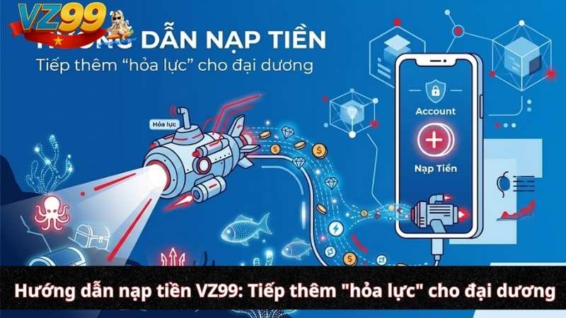 Quy trình nạp rút tiền VZ99 và hệ thống bảo mật cho ngư thủ Hướng dẫn nạp tiền VZ99: Tiếp thêm "hỏa lực" cho đại dương