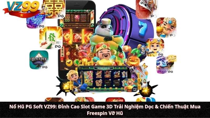 Nổ Hũ PG Soft VZ99: Đỉnh Cao Slot Game 3D Trải Nghiệm Dọc & Chiến Thuật Mua Freespin Vỡ Hũ Nổ Hũ PG Soft VZ99: Đỉnh Cao Slot Game 3D Trải Nghiệm Dọc & Chiến Thuật Mua Freespin Vỡ Hũ