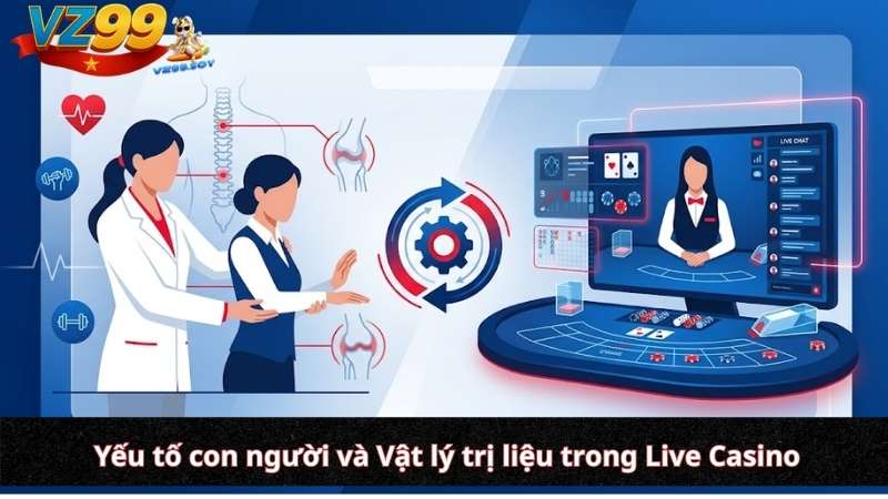 Giải mã thuật toán Live Casino VZ99: Hiểu về xác suất để làm chủ bàn cược Yếu tố con người và Vật lý trị liệu trong Live Casino